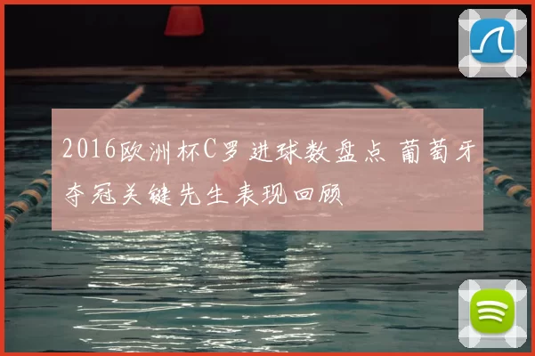 2016欧洲杯C罗进球数盘点 葡萄牙夺冠关键先生表现回顾