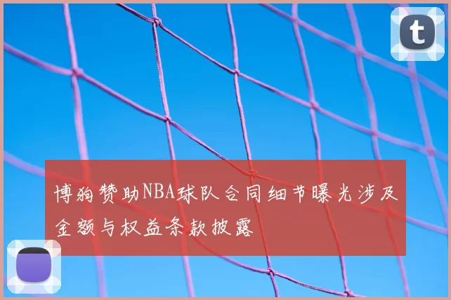 博狗赞助NBA球队合同细节曝光涉及金额与权益条款披露