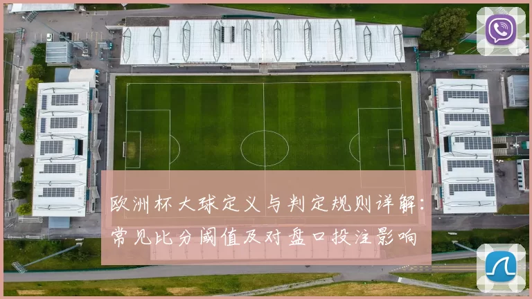 欧洲杯大球定义与判定规则详解：常见比分阈值及对盘口投注影响