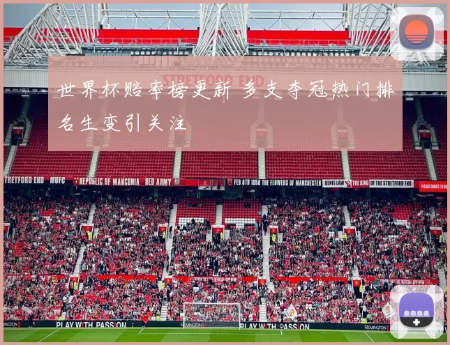 世界杯赔率榜更新 多支夺冠热门排名生变引关注