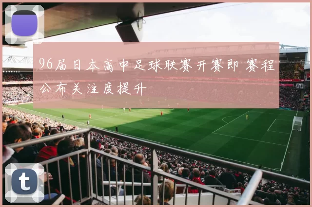 96届日本高中足球联赛开赛即 赛程公布关注度提升