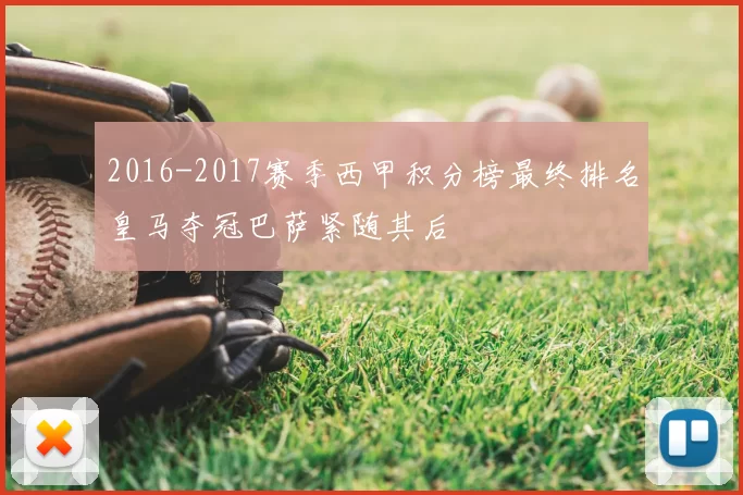 2016-2017赛季西甲积分榜最终排名皇马夺冠巴萨紧随其后